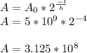 A = A_{0} *2^{\frac{-t}{h}}\\A = 5*10^9 *2^{-4}\\\\A = 3.125*10^8