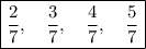 \boxed{ \frac{ 2}{ 7},\quad \frac{3 }{ 7},\quad\frac{4 }{ 7},\quad\frac{ 5}{7 } }\\