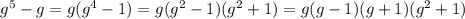 g^{5}-g=g(g^{4}-1)=g(g^{2}-1)(g^{2}+1)=g(g-1)(g+1)(g^{2}+1)