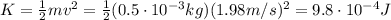 K=\frac{1}{2}mv^2=\frac{1}{2}(0.5\cdot 10^{-3}kg)(1.98 m/s)^2=9.8\cdot 10^{-4}J