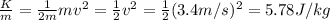 \frac{K}{m}=\frac{1}{2m}mv^2=\frac{1}{2}v^2=\frac{1}{2}(3.4 m/s)^2=5.78 J/kg