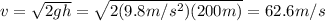 v=\sqrt{2gh}=\sqrt{2(9.8 m/s^2)(200 m)}=62.6 m/s