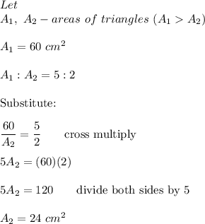 Let\\A_1,\ A_2-areas\ of\ triangles\ (A_1A_2)\\\\A_1=60\ cm^2\\\\A_1:A_2=5:2\\\\\text{Substitute:}\\\\\dfrac{60}{A_2}=\dfrac{5}{2}\qquad\text{cross multiply}\\\\5A_2=(60)(2)\\\\5A_2=120\qquad\text{divide both sides by 5}\\\\A_2=24\ cm^2