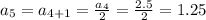 a_{5}=a_{4+1}=\frac{a_{4}}{2}=\frac{2.5}{2}=1.25
