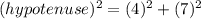 (hypotenuse)^2=(4)^2+(7)^2