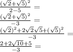 \frac {(\sqrt {2} + \sqrt {5}) ^ 2} {2-5} =\\\frac {(\sqrt {2} + \sqrt {5}) ^ 2} {- 3} =\\\frac {(\sqrt {2}) ^ 2 + 2 \sqrt {2} \sqrt {5} + (\sqrt {5}) ^ 2} {- 3} =\\\frac {2 + 2 \sqrt {10} +5} {- 3} =