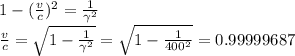 1-(\frac{v}{c})^2=\frac{1}{\gamma^2}\\\frac{v}{c}=\sqrt{1-\frac{1}{\gamma^2}}=\sqrt{1-\frac{1}{400^2}}=0.99999687