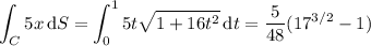 \displaystyle\int_C5x\,\mathrm dS=\int_0^15t\sqrt{1+16t^2}\,\mathrm dt=\dfrac5{48}(17^{3/2}-1)