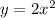 y =2x^2