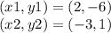 (x1, y1) = (2, -6)\\(x2, y2) = (- 3,1)
