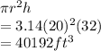 \pi r^2 h\\= 3.14(20)^2(32)\\=40192 ft^3