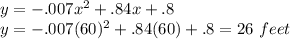 y=-.007x^{2}+.84x+.8\\ y=-.007(60)^{2}+.84(60)+.8=26\ feet