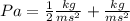 Pa=\frac{1}{2} \frac{kg}{ms^{2}} + \frac{kg}{ms^{2}}