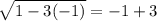 \sqrt{ 1 - 3 ( - 1)}   = - 1+  3