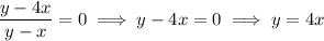 \dfrac{y-4x}{y-x}=0\implies y-4x=0\implies y=4x