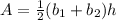 A =  \frac{1}{2} (b_1 +b_2)h&#10;