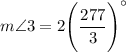 m\angle3 = 2\Bigg( \dfrac{277}{3} \Bigg) ^{\circ}