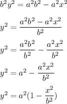 b^2y^2=a^2b^2-a^2x^2\\\\y^2=\dfrac{a^2b^2-a^2x^2}{b^2}\\\\y^2=\dfrac{a^2b^2}{b^2}-\dfrac{a^2x^2}{b^2}\\\\y^2=a^2-\dfrac{a^2x^2}{b^2}\\\\y^2=a^2(1-\dfrac{x^2}{b^2})