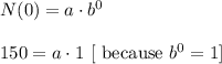 N(0)=a\cdot b^0\\ \\150=a\cdot 1\ [\text{ because }b^0=1]