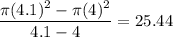 \displaystyle\frac{\pi (4.1)^2- \pi (4)^2}{4.1-4} =25.44