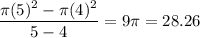 \displaystyle\frac{\pi (5)^2- \pi (4)^2}{5-4} = 9\pi = 28.26