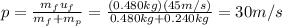 p=\frac{m_f u_f}{m_f +m_p}=\frac{(0.480 kg)(45 m/s)}{0.480 kg+0.240 kg}=30 m/s