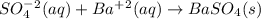 SO_4^-^2(aq)+Ba^+^2(aq)\rightarrow BaSO_4(s)