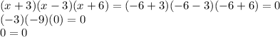 (x+3)(x-3)(x+6)=(-6+3)(-6-3)(-6+6)=0\\(-3)(-9)(0)=0\\\ 0=0