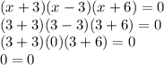 (x+3)(x-3)(x+6)=0\\(3+3)(3-3)(3+6)=0\\(3+3)(0)(3+6)=0\\0=0