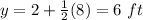y=2+\frac{1}{2}(8)=6\ ft