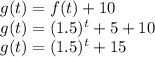 g(t) = f(t) + 10\\g(t) = (1.5)^t + 5+ 10\\g(t) = (1.5)^t + 15
