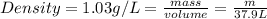 Density=1.03 g/L=\frac{mass}{volume}=\frac{m}{37.9 L}