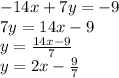 -14x+7y=-9\\7y=14x-9\\y=\frac{14x-9}{7}\\y=2x-\frac{9}{7}