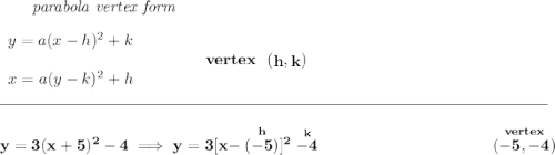 \bf ~~~~~~\textit{parabola vertex form} \\\\ \begin{array}{llll} y=a(x- h)^2+ k\\\\ x=a(y- k)^2+ h \end{array} \qquad\qquad vertex~~(\stackrel{}{ h},\stackrel{}{ k}) \\\\[-0.35em] \rule{34em}{0.25pt}\\\\ y=3(x+5)^2-4\implies y=3[x-\stackrel{h}{(-5)}]^2\stackrel{k}{-4}~\hfill \stackrel{vertex}{(-5,-4)}