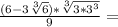 \frac {(6-3 \sqrt [3] {6}) * \sqrt [3] {3 * 3 ^ 3}} {9} =