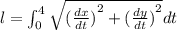l =  \int _0 ^{4}  \sqrt{  {( \frac{dx}{dt} )}^{2} + {( \frac{dy}{dt} )}^{2} } dt