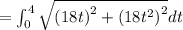 =  \int _0 ^{4}  \sqrt{  {( 18t )}^{2} + {(  {18 {t}^{2} } )}^{2} } dt