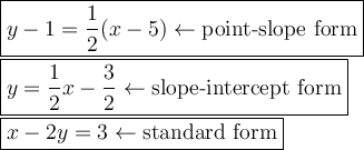 \large\boxed{y-1=\dfrac{1}{2}(x-5)\leftarrow\text{point-slope form}}\\\boxed{y=\dfrac{1}{2}x-\dfrac{3}{2}\leftarrow\text{slope-intercept form}}\\\boxed{x-2y=3\leftarrow\text{standard form}}