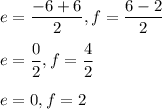 e=\dfrac{-6+6}{2},f=\dfrac{6-2}{2}\\\\e=\dfrac{0}{2},f=\dfrac{4}{2}\\\\e=0,f=2
