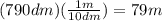 (790dm)(\frac{1m}{10dm})=79m
