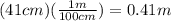 (41cm)(\frac{1m}{100cm})=0.41m