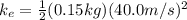 k_{e} = \frac{1}{2}(0.15kg)(40.0m/s)^{2}