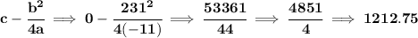 \bf c-\cfrac{b^2}{4a}\implies 0-\cfrac{231^2}{4(-11)}\implies \cfrac{53361}{44}\implies \cfrac{4851}{4}\implies 1212.75