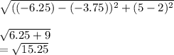 \sqrt{((-6.25)-(-3.75))^{2} +(5-2)^2 } \\\\\sqrt{6.25 + 9} \\= \sqrt{15.25}