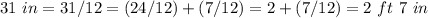 31\ in=31/12=(24/12)+(7/12)=2+(7/12)=2\ ft\ 7\ in