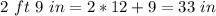 2\ ft\ 9\ in=2*12+9=33\ in