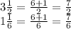 3 \frac {1} {2} = \frac {6 + 1} {2} = \frac {7} {2}\\1 \frac {1} {6} = \frac {6 + 1} {6} = \frac {7} {6}