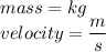 mass = kg\\ velocity = \dfrac{m}{s}
