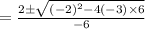 =\frac{2\pm\sqrt{(-2)^2-4(-3)\times6}}{-6}