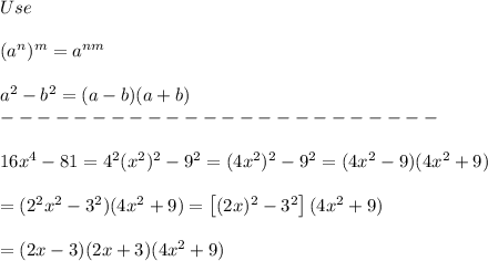 Use\\\\ (a^n)^m=a^{nm}\\\\a^2-b^2=(a-b)(a+b)\\------------------------\\\\16x^4-81=4^2(x^2)^2-9^2=(4x^2)^2-9^2=(4x^2-9)(4x^2+9)\\\\=(2^2x^2-3^2)(4x^2+9)=\left[(2x)^2-3^2\right](4x^2+9)\\\\=(2x-3)(2x+3)(4x^2+9)